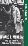 Cover: Edward R. Murrow and the Birth of Broadcast Journalism - Wiley
