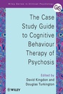 Cover: The Case Study Guide to Cognitive Behaviour Therapy of Psychosis - Wiley