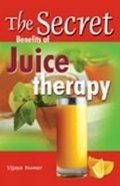 Cover: Secret Benefits of Juice Therapy - Sterling Publishers Pvt.Ltd