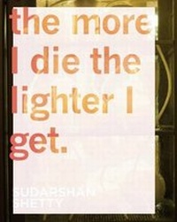 Enlarge image Cover: Sudarshan Shetty - the More I Die the Lighter I Get - Tilton Gallery