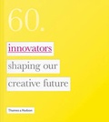 Cover: 60:Innovators Shaping Our Creative Future - Thames & Hudson Ltd