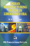 Cover: Indian Manufacturing Sector in Liberalised Era - M D Publications Pvt. Ltd