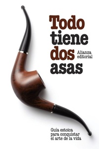 Abbildung von: Todo tiene dos asas : guía estoica para conquistar el arte de la vida - Alianza Editorial