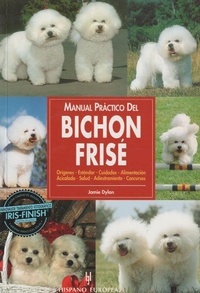Abbildung von: Manual práctico del bichon frisé : orígenes, standar, cuidados, alimentación, acicalado, salud, adiestramiento, concursos - Editorial Hispano Europea S.A.