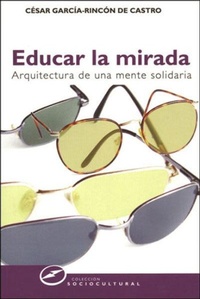Abbildung von: Educar la mirada : arquitectura de una mente solidaria - Narcea, S.A. de Ediciones