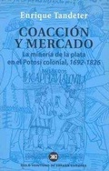 Cover: Coacci&oacute;n y mercado : la miner&iacute;a de la plata en el potos&iacute; colonial, 1692-1826 - Siglo XXI de Espa&ntilde;a Editores, S.A.