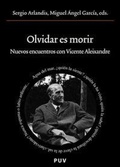 Cover: Olvidar es morir : nuevos encuentros con Vicente Aleixandre - Publicacions de la Universitat de Val&egrave;ncia
