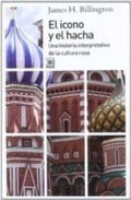 Cover: El icono y el hacha : una historia interpretativa de la cultura rusa - Siglo XXI de Espa&ntilde;a Editores, S.A.