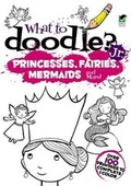 Cover: What to Doodle? Jr.--Princesses, Fairies, Mermaids and more! - Dover Publications Inc.