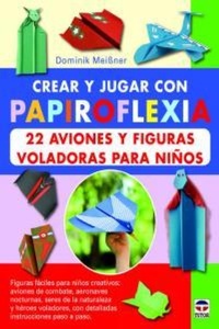 Abbildung von: Crear y jugar con papiroflexia : 22 aviones y figuras voladoras para niños - Ediciones Tutor, S.A.