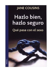 Abbildung von: Hazlo bien, hazlo seguro : qué pasa con el sexo - Ediciones Medici, S.L.