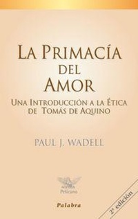 Abbildung von: La primacía del amor : una introducción a la ética de Tomás de Aquino - Ediciones Palabra, S.A.