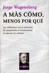 Abbildung von: A más cómo, menos por qué : 747 reflexiones con la intención de comprender lo fundamental, lo natural y lo cultural - Tusquets Editores