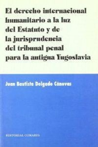 Abbildung von: El derecho internacional humanitario a la luz del estatuto y de la jurisprudencia del tribunal penal para la antigua Yugoslavia - Editorial Comares