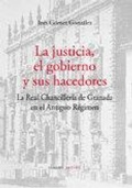 Bild: La justicia, el gobierno y sus hacedores : la Real Chanciller&iacute;a de Granada en el Antiguo R&eacute;gimen - Editorial Comares