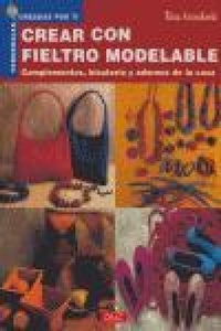 Abbildung von: Crear con fieltro modelable : complementos, bisuteria y adornos de la casa - Editorial El Drac, S.L.