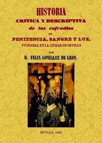 Abbildung von: Historia crítica y descriptiva de las Cofradías de Penitencia, Sangre y Luz, fundadas en la ciudad de Sevilla - Editorial Maxtor