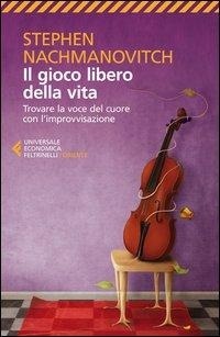 Abbildung von: Il gioco libero della vita. Trovare la voce del cuore con l'improvvisazione - Universale economica. Oriente;Feltrinelli