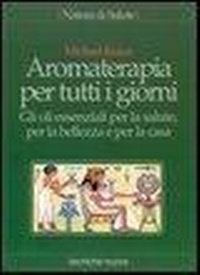 Abbildung von: Aromaterapia per tutti i giorni. Gli oli essenziali per la salute, per la bellezza e per la casa - Natura e salute;Tecniche Nuove