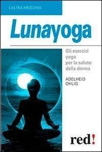 Abbildung von: Lunayoga. Gli esercizi yoga per la salute della donna - L' altra medicina;Red Edizioni
