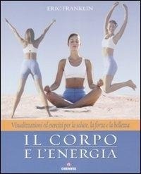 Abbildung von: Il corpo e l'energia. Visualizzazioni ed esercizi per la salute, la forza e la bellezza - Biblioteca delle arti;Gremese Editore