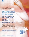 Cover: Dimmi dove ti fa male: glossario psicoenergetico. Pi&ugrave; di 300 patologie analizzate e decodificate - Salute, benessere e psiche;Edizioni Il Punto d'Incontro