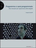 Cover: Programma o sarai programmato. Dieci istruzioni per sopravvivere all'era digitale - Postmedia Books
