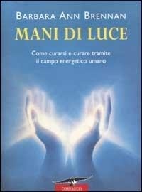 Abbildung von: Mani di luce. Come curarsi e curare tramite il campo energico umano - I libri del benessere;Corbaccio