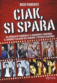 Abbildung von: Ciak, si spara. Da «Romanzo Criminale» a «Gomorra» e «Suburra»: il crimine italiano sul grande e piccolo schermo - Narrativa;Edizioni NPE