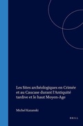 Cover: Les Sites Arch&eacute;ologiques en Crim&eacute;e et au Caucase durant L'Antiquit&eacute; Tardive et le Haut Moyen-Age - Brill