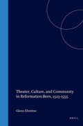 Cover: Theater, Culture, and Community in Reformation Bern, 1523-1555 - Brill