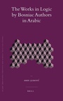 Cover: The Works in Logic by Bosniac Authors in Arabic - Brill