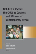 Cover: Not Just a Victim: The Child as Catalyst and Witness of Contemporary Africa - Brill