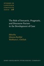 Cover: The Role of Semantic, Pragmatic, and Discourse Factors in the Development of Case - John Benjamins Publishing Co