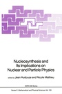 Cover: Nucleosynthesis and Its Implications on Nuclear and Particle Physics - Kluwer Academic Publishers