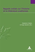 Cover: Regards crois&eacute;s sur l'histoire et la litt&eacute;rature acadiennes - Peter Lang Verlag