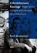 Cover: L'Architecture Sauvage - Asger Jorn's Critique and Concept of Architecture - 010 Uitgeverij