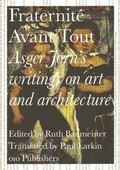 Cover: Fraternite Avant Tout - Asger Jorn's Writings on Art and Architecture, 1938-1957 - 010 Uitgeverij