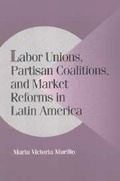 Cover: Labor Unions, Partisan Coalitions, and Market Reforms in Latin America - Cambridge University Press