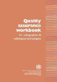 Enlarge image Cover: Quality Assurance Workbook for Radiographers and Radiological Technologists - World Health Organization