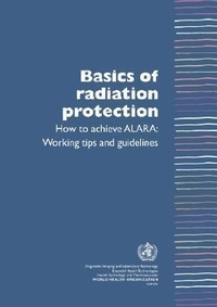 Enlarge image Cover: Basics of Radiation Protection How to Achieve ALARA - World Health Organization