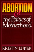 Cover: Abortion and the Politics of Motherhood - University of California Press