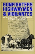 Cover: Gunfighters, Highwaymen, and Vigilantes - University of California Press