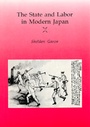Cover: The State and Labor in Modern Japan - University of California Press