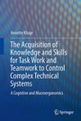 Cover: The Acquisition of Knowledge and Skills for Taskwork and Teamwork to Control Complex Technical Systems - Springer
