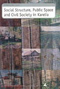 Cover: Social Structure, Public Space and Civil Society in Carelia - Kikimora Publications