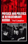 Cover: Physics and Politics in Revolutionary Russia - University of California Press