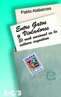 Cover: Entre Gatos y Violadores : Rock y Cultura Nacional - Ediciones Colihue SRL