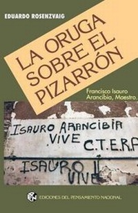 Abbildung von: La Oruga Sobre El Pizarron: Francisco Isauro Arancibia, Maestro - Ediciones Colihue SRL