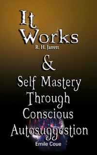 Enlarge image Cover: It Works by R. H. Jarrett AND Self Mastery Through Conscious Autosuggestion by Emile Coue - www.bnpublishing.com